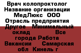 Врач-колопроктолог › Название организации ­ МедЛюкс, ООО › Отрасль предприятия ­ Другое › Минимальный оклад ­ 30 000 - Все города Работа » Вакансии   . Самарская обл.,Кинель г.